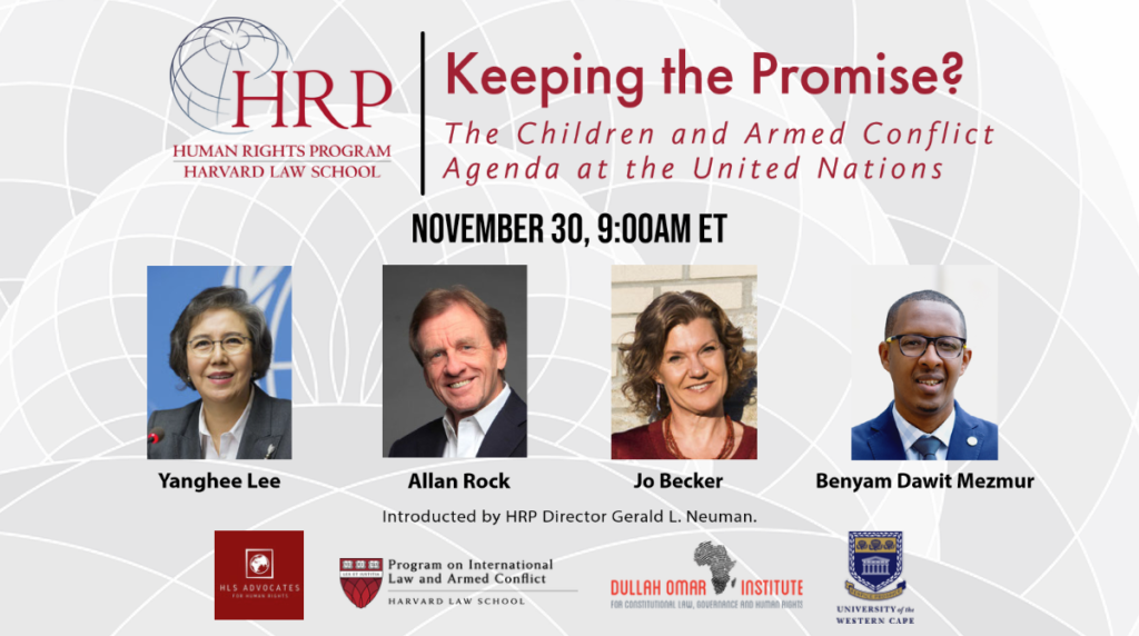 Event banner for discussion “Keeping the Promise? The Children and Armed Conflict Agenda at the United Nations’” on November 30 at 9:00am ET on Zoom with photos of panelists Yanghee Lee, Allan Rock, Jo Becker, and Benyam Dawit Mezmur. 