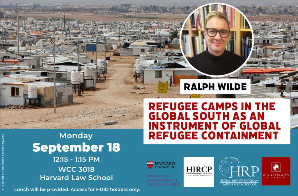 Event banner of "Refugee Camps in the Global South as an Instrument of Global Refugee Containment: A Conversation with Professor Ralph Wilde" at 12:15pm on September 18 in WCC 3018. Lunch will be provided, access for HUID holders only. 