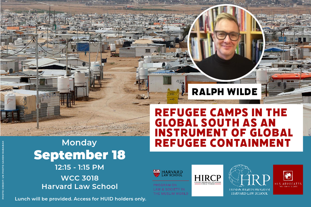 Event banner of "Refugee Camps in the Global South as an Instrument of Global Refugee Containment: A Conversation with Professor Ralph Wilde" at 12:15pm on September 18 in WCC 3018. Lunch will be provided, access for HUID holders only.