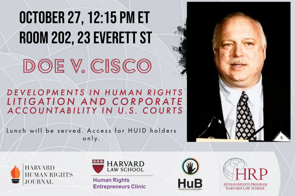 Event banner of “Doe v. Cisco – Developments in Human Rights Litigation and Corporate Accountability in U.S. Courts” on October 27 at 12:15pm, 2nd floor conference room of 23 Everett (room 202). 