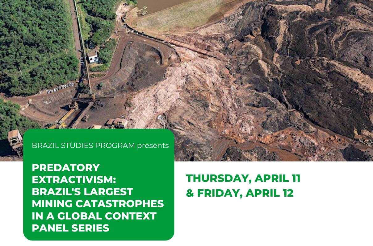 Event banner of "Predatory Extractivism: Brazil's Largest Mining Catastrophes In A Global Context" on April 11 and 12 in CGIS South, Tsai Auditorium.